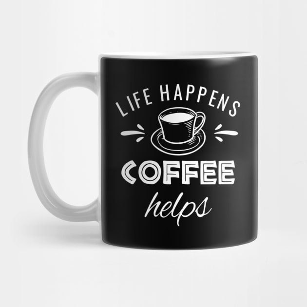 Life Happens Coffee Helps by MedleyDesigns67